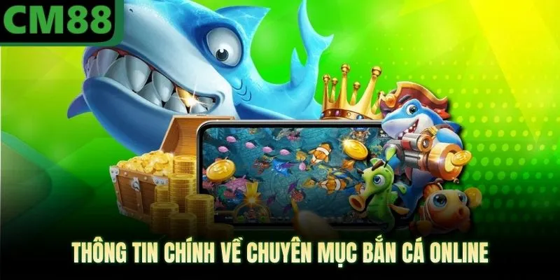 Thông tin chính về chuyên mục bắn cá online